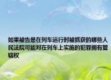 如果被告是在列車運行時被抓獲的哪些人民法院可能對在列車上實施的犯罪擁有管轄權(quán)