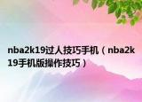 nba2k19過人技巧手機(jī)（nba2k19手機(jī)版操作技巧）