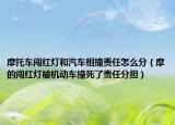摩托車闖紅燈和汽車相撞責(zé)任怎么分（摩的闖紅燈被機動車撞死了責(zé)任分擔(dān)）