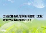 工程款的訴訟時效法律規(guī)定（工程款時效追訴延續(xù)的方法）