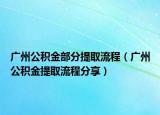 廣州公積金部分提取流程（廣州公積金提取流程分享）