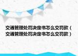 交通管理處罰決定書怎么交罰款（交通管理處罰決定書怎么交罰款）