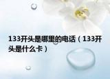 133開頭是哪里的電話（133開頭是什么卡）