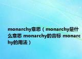 monarchy意思（monarchy是什么意思 monarchy的音標(biāo) monarchy的用法）
