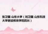 張衛(wèi)國 山東大學(xué)（劉衛(wèi)國 山東科技大學(xué)繼續(xù)教育學(xué)院院長）