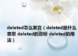 deleted怎么發(fā)音（deleted是什么意思 deleted的音標(biāo) deleted的用法）