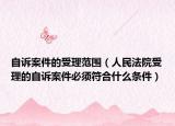 自訴案件的受理范圍（人民法院受理的自訴案件必須符合什么條件）