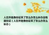 人在外地身份證丟了怎么辦怎么補(bǔ)辦沒有居住證（人在外地身份證丟了怎么辦怎么補(bǔ)辦）