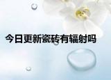 今日更新瓷磚有輻射嗎