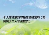 個(gè)人非法放貸罪是非法經(jīng)營(yíng)嗎（如何屬于個(gè)人非法放貸）