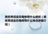 奧密克戎變異毒株有什么癥狀（奧密克戎變異毒株有什么特點(diǎn)詳細(xì)介紹）