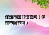 保定市圖書館官網(wǎng)（保定市圖書館）