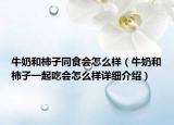 牛奶和柿子同食會怎么樣（牛奶和柿子一起吃會怎么樣詳細介紹）
