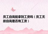 員工自離能拿到工資嗎（員工無故自離是否有工資）