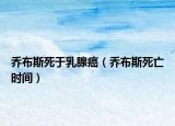 喬布斯死于乳腺癌（喬布斯死亡時間）