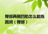 臀部兩側(cè)凹陷怎么能練圓潤（臀部）