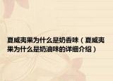 夏威夷果為什么是奶香味（夏威夷果為什么是奶油味的詳細(xì)介紹）