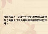合同當(dāng)事人一方發(fā)生分立時原合同法律效力（當(dāng)事人訂立合同后分立的合同還有效嗎）