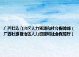 廣西壯族自治區(qū)人力資源和社會(huì)保障部（廣西壯族自治區(qū)人力資源和社會(huì)保障廳）