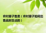 農村房子售賣（農村房子如何出售此時合法的）