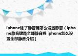 iphone除了靜音鍵怎么設(shè)置靜音（iphone靜音鍵是全部靜音嗎 iphone怎么設(shè)置全部靜音介紹）