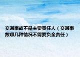 交通事故不是主要責(zé)任人（交通事故哪幾種情況不需要負(fù)全責(zé)任）
