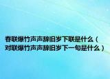 春聯(lián)爆竹聲聲辭舊歲下聯(lián)是什么（對(duì)聯(lián)爆竹聲聲辭舊歲下一句是什么）