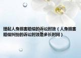 提起人身損害賠償?shù)脑V訟時(shí)效（人身損害賠償糾紛的訴訟時(shí)效是多長時(shí)間）