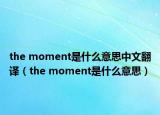 the moment是什么意思中文翻譯（the moment是什么意思）