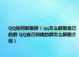 QQ如何解散群（qq怎么解散自己的群 QQ自己創(chuàng)建的群怎么解散介紹）