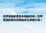 花甲里面的黑色東西能吃嗎（花甲里面的黑色東西能吃么詳細(xì)介紹）