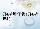 開心農(nóng)場2下載（開心農(nóng)場2）