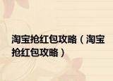 淘寶搶紅包攻略（淘寶搶紅包攻略）