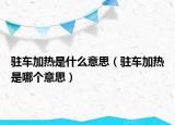 駐車加熱是什么意思（駐車加熱是哪個意思）