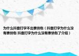 為什么抖音打字不出表情包（抖音打字為什么沒有表情包 抖音打字為什么沒有表情包了介紹）