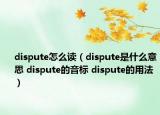 dispute怎么讀（dispute是什么意思 dispute的音標(biāo) dispute的用法）