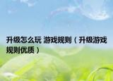 升級怎么玩 游戲規(guī)則（升級游戲規(guī)則優(yōu)質(zhì)）