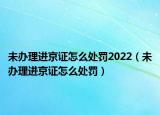 未辦理進(jìn)京證怎么處罰2022（未辦理進(jìn)京證怎么處罰）