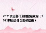 2021奧運(yùn)會(huì)什么時(shí)候結(jié)束呢（2021奧運(yùn)會(huì)什么時(shí)候結(jié)束）
