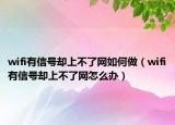 wifi有信號卻上不了網(wǎng)如何做（wifi有信號卻上不了網(wǎng)怎么辦）