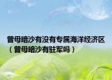 曾母暗沙有沒有專屬海洋經(jīng)濟區(qū)（曾母暗沙有駐軍嗎）