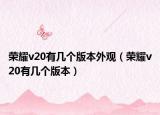 榮耀v20有幾個版本外觀（榮耀v20有幾個版本）