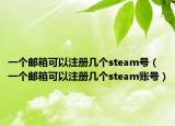 一個郵箱可以注冊幾個steam號（一個郵箱可以注冊幾個steam賬號）