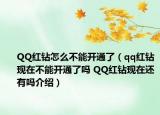 QQ紅鉆怎么不能開通了（qq紅鉆現(xiàn)在不能開通了嗎 QQ紅鉆現(xiàn)在還有嗎介紹）