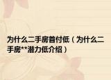 為什么二手房首付低（為什么二手房**潛力低介紹）