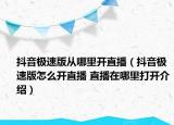 抖音極速版從哪里開直播（抖音極速版怎么開直播 直播在哪里打開介紹）