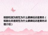 核酸檢測為陰性為什么健康碼還是黃色（核酸出來是陰性為什么健康碼還是黃色詳細介紹）