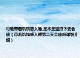 每晚帶著饑餓感入睡,是不是堅(jiān)持下去會(huì)瘦（帶著饑餓感入睡第二天會(huì)瘦嗎詳細(xì)介紹）