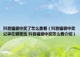 抖音福袋中獎(jiǎng)了怎么查看（抖音福袋中獎(jiǎng)記錄在哪里找 抖音福袋中獎(jiǎng)怎么看介紹）