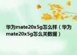 華為mate20x5g怎么樣（華為mate20x5g怎么關(guān)數(shù)據(jù)）